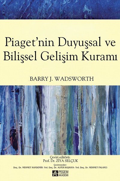 Pegem Piaget`nin Duyuşsal ve Bilişsel Gelişim Kuramı Ziya Selçuk Pegem Akademi Yayıncılık