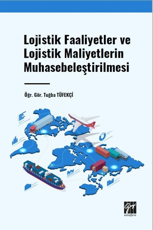 Gazi Kitabevi Lojistik Faaliyetler ve Lojistik Maliyetlerin Muhasebeleştirilmesi - Tuğba Tüfekçi Gazi Kitabevi