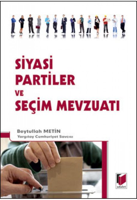 Adalet Siyasi Partiler ve Seçim Mevzuatı - Beytullah Metin Adalet Yayınevi