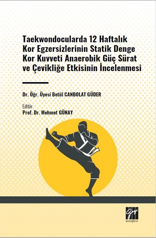 Gazi Kitabevi Taekwondocularda 12 Haftalık Kor Egzersizlerinin Statik Denge Kor Kuvveti Anaerobik Güç Sürat ve Çevikliğe Etkisinin İncelenmesi - Betül Canbolat Güder Gazi Kitabevi