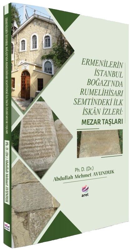 Arel Ermenilerin İstanbul Boğazın'da Rumelihisarı Semtindeki İlk İskân İzleri, Mezar Taşları - Abdullah Mehmet Avunduk Arel Yayınları