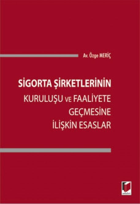 Adalet Sigorta Şirketlerinin Kuruluşu ve Faaliyete Geçmesine İlişkin Esaslar - Özge Meriç Adalet Yayınevi