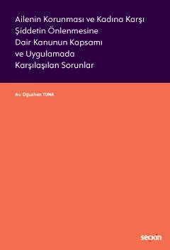 Seçkin Ailenin Korunması ve Kadına Karşı Şiddetin Önlenmesine Dair Kanunun Kapsamı ve Uygulamada Karşılaşılan Sorunlar - Oğuzhan Tuna Seçkin Yayınları