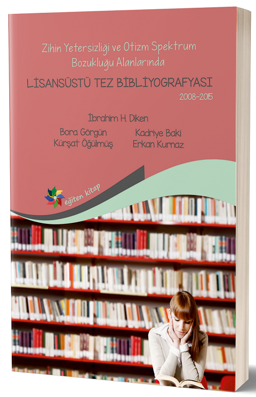 Eğiten Kitap Zihin Yetersizliği ve Otizm Spektrum Bozukluğu Alanlarında Lisansüstü Tez Bibliyografisi 2008-2015 - İbrahim H. Diken Eğiten Kitap