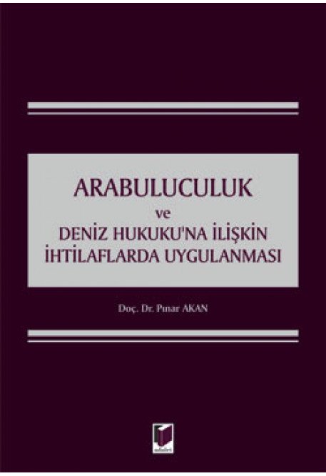 Adalet Arabuluculuk ve Deniz Hukuku'na İlişkin İhtilaflarda Uygulanması - Pınar Akan Adalet Yayınevi