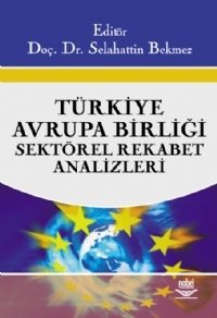 Nobel Türkiye Avrupa Birliği Sektörel Rekabet Analizleri - Selahattin Bekmez Nobel Akademi Yayınları