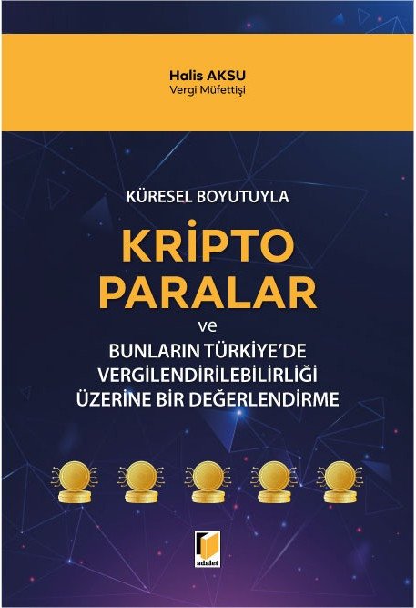 Adalet Küresel Boyutuyla Kripto Paralar ve Bunların Türkiye'de Vergilendirilebilirliği Üzerine Bir Değerlendirme - Halis Aksu Adalet Yayınevi