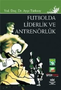 Nobel Futbolda Liderlik ve Antrenörlük - Ayşe Türksoy Nobel Akademi Yayınları