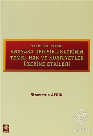 Alfa Aktüel 3 Ekim 2001 Tarihli Anayasa Değişikliklerinin Temel Hak ve Hürriyetler Üzerine Etkileri - Nizamettin Aydın Alfa Aktüel Yayınları