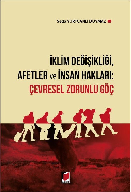 Adalet İklim Değişikliği, Afetler ve İnsan Hakları: Çevresel Zorunlu Göç - Seda Yurtcanlı Duymaz ​Adalet Yayınevi