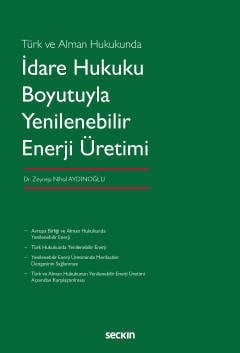 Seçkin Türk ve Alman Hukukunda İdare Hukuku Boyutuyla Yenilenebilir Enerji Üretimi - Zeynep Nihal Aydınoğlu Seçkin Yayınları