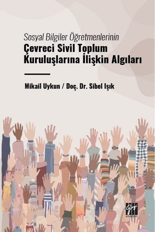 Gazi Kitabevi Sosyal Bilgiler Öğretmenlerinin Çevreci Sivil Toplum Kuruluşlarına İlişkin Algıları - Mikail Uykun, Sibel Işık Gazi Kitabevi