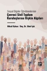 Gazi Kitabevi Sosyal Bilgiler Öğretmenlerinin Çevreci Sivil Toplum Kuruluşlarına İlişkin Algıları - Mikail Uykun, Sibel Işık Gazi Kitabevi