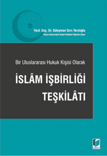 Adalet Bir Uluslararası Hukuk Kişisi Olarak İslam İşbirliği Teşkilatı - Süleyman Sırrı Terzioğlu Adalet Yayınevi