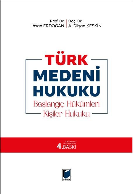 Adalet Türk Medeni Hukuku Başlangıç Hükümleri, Kişiler Hukuku 4. Baskı - İhsan Erdoğan, A. Dilşad Keskin Adalet Yayınevi