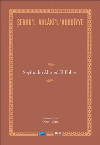 Nobel İLEM Şerhu’l - Ahlâki’l - ‘Adûdiyye, Seyfüddîn Ahmed El-Ebherî - Ömer Türker Nobel İLEM Kitaplığı