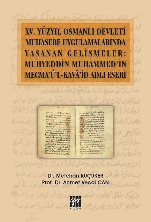 Gazi Kitabevi XV.Yüzyıl Osmanlı Devleti Muhasebe Uygulamalarında Yaşanan Gelişmeler: Muhyeddin Muhammed'in Mecma'ü'l-Kava'şd Adlı Eseri Gazi Kitabevi