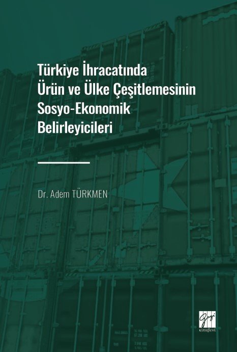 Gazi Kitabevi Türkiye İhracatında Ürün ve Ülke Çeşitlemesinin Sosyo-Ekonomik Belirleyicileri - Adem Türkmen Gazi Kitabevi