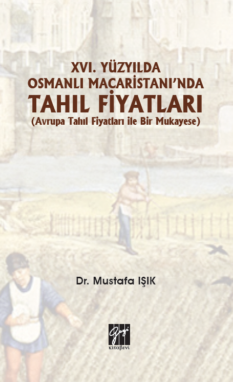 Gazi Kitabevi XVI. Yüzyılda Osmanlı Macaristanı'nda Tahıl Fiyatları - Mustafa Işık Gazi Kitabevi