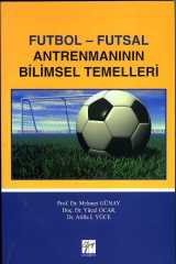 Gazi Kitabevi Futbol, Futsal Antremanının Bilimsel Temelleri - Mehmet Günay, Yücel Ocak, Atilla Yüce Gazi Kitabevi