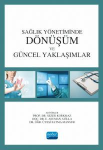 Nobel Sağlık Yönetiminde Dönüşüm ve Güncel Yaklaşımlar - Sezer Korkmaz, E. Asuman Atilla, Fatma Mansur Nobel Akademi Yayınları