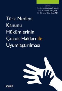 Seçkin Türk Medeni Kanunu Hükümlerinin Çocuk Hakları ile Uyumlaştırılması - Aslı Makaracı Başak, Seda Öktem Çevik, Gülen Sinem Tek Seçkin Yayınları