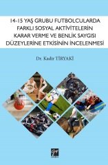 Gazi Kitabevi 14-15 Yaş Grubu Futbolcularda Farklı Sosyal Aktiviterin Karar Verme ve Benlik Saygısı Düzeylerine Etkisi - Kadir Tiryaki Gazi Kitabevi