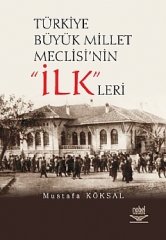 Nobel Türkiye Büyük Millet Meclisi nin İlkleri - Mustafa Köksal Nobel Akademi Yayınları