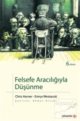 Phoenix Felsefe Aracılığıyla Düşünme 6. Baskı - Chris Horner, Emrys Westacott Phoenix Yayınları