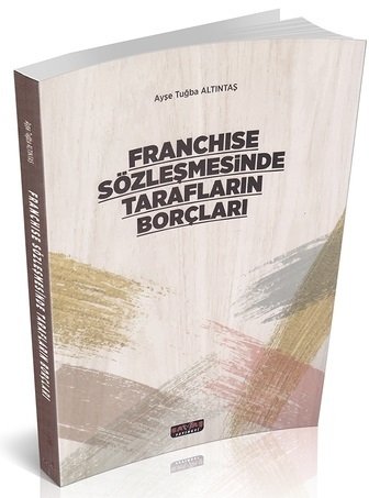 Savaş Franchise Sözleşmesinde Tarafların Borçları - Ayşe Tuğba Altıntaş Savaş Yayınları