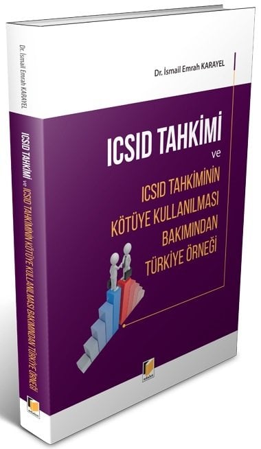 Adalet ICSID Tahkimi ve ICSID Tahkiminin Kötüye Kullanılması Bakımından Türkiye Örneği - İsmail Emrah Karayel Adalet Yayınevi