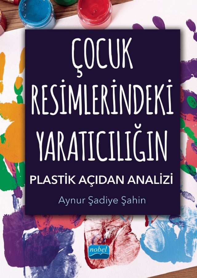 Nobel Çocuk Resimlerindeki Yaratıcılığın Plastik Açıdan Analizi - Aynur Şadiye Şahin Nobel Akademi Yayınları