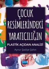 Nobel Çocuk Resimlerindeki Yaratıcılığın Plastik Açıdan Analizi - Aynur Şadiye Şahin Nobel Akademi Yayınları