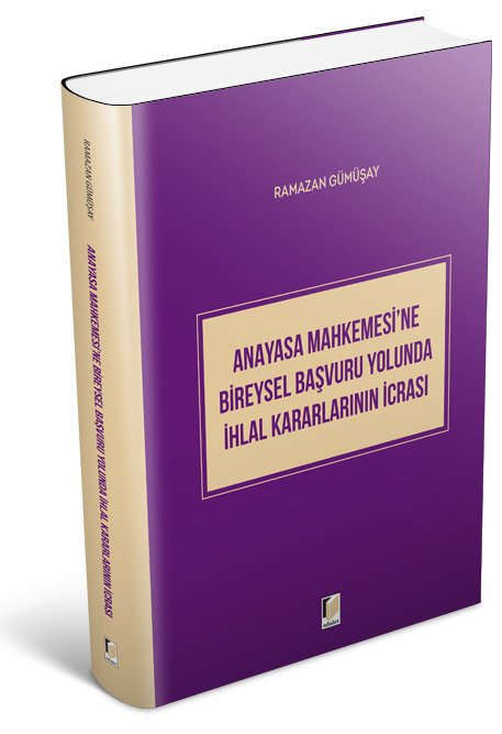 Adalet Anayasa Mahkemesi'ne Bireysel Başvuru Yolunda İhlal Kararlarının İcrası - Ramazan Gümüşay Adalet Yayınevi