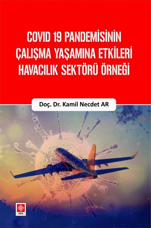 Ekin Covid 19 Pandemisinin Çalışma Yaşamına Etkileri Havacılık Sektörü Örneği - Kamil Necdet Ar Ekin Yayınları