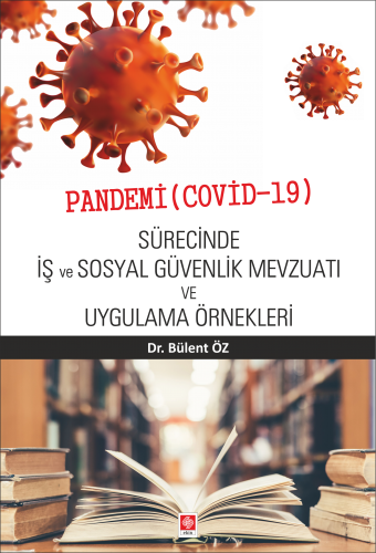 Ekin Pandemi (Covid-19) Sürecinde İş ve Sosyal Güvenlik Mevzuatı ve Uygulama Örnekleri - Bülent Öz Ekin Yayınları