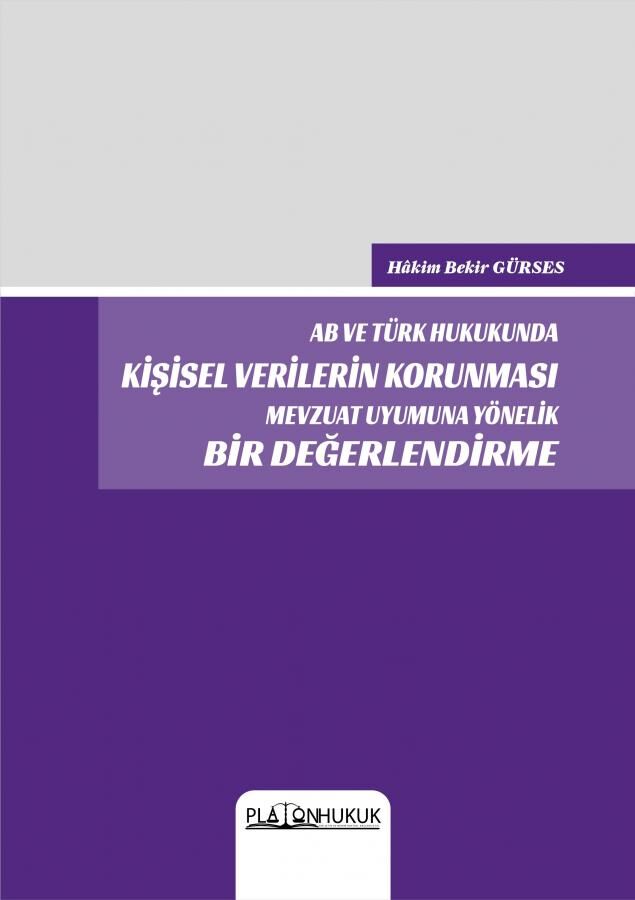 Platon AB ve Türk Hukukunda Kişisel Verilerin Korunması Mevzuat Uyumuna Yönelik Bir Değerlendirme - Bekir Gürses Platon Hukuk Yayınları