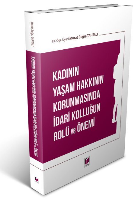 Adalet Kadının Yaşam Hakkının Korunmasında İdari Kolluğun Rolü ve Önemi - Murat Buğra Tahtalı Adalet Yayınevi