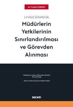 Seçkin Limited Şirketlerde Müdürlerin Yetkilerinin Sınırlandırılması ve Görevden Alınması - Furkan Dündar Seçkin Yayınları