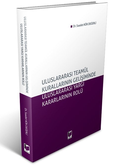 Adalet Uluslararası Teamül Kurallarının Gelişiminde Uluslararası Yargı Kararlarının Rolü - Saadet Kök Değerli Adalet Yayınevi