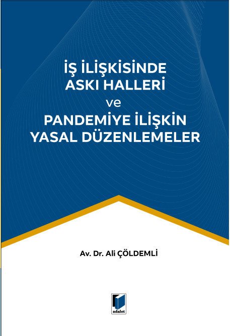 Adalet İş İlişkisinde Askı Halleri ve Pandemiye İlişkin Yasal Düzenlemeler - Ali Çöldemli Adalet Yayınevi