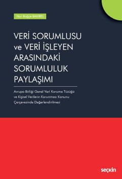 Seçkin Veri Sorumlusu ve Veri İşleyen Arasındaki Sorumluluk Paylaşımı - Nur Buğçe Bakırel Seçkin Yayınları