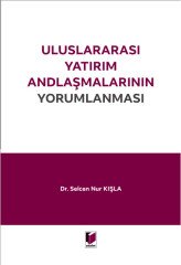 Adalet Uluslararası Yatırım Andlaşmalarının Yorumlanması - Selcen Nur Kışla Adalet Yayınevi