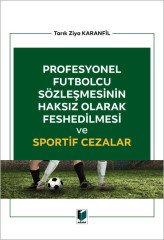 Adalet Profesyonel Futbolcu Sözleşmesinin Haksız Olarak Feshedilmesi ve Sportif Cezalar - Tarık Ziya Karanfil Adalet Yayınevi