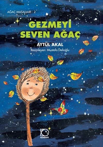 Ağaç Masalları - 2 Gezmeyi Seven Ağaç - Aytül Akal Uçanbalık Yayınları