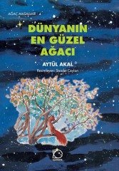 Ağaç Masalları - 4 Dünyanın En Güzel Ağacı - Aytül Akal Uçanbalık Yayınları