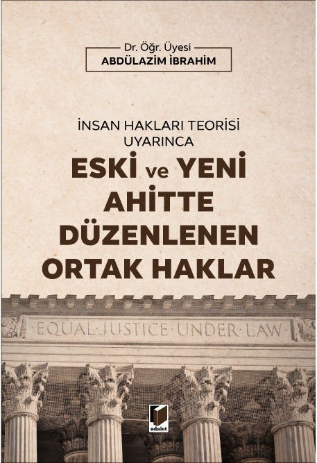 Adalet İnsan Hakları Teorisi Uyarınca Eski ve Yeni Ahitte Düzenlenen Ortak Haklar - Abdülazim İbrahim Adalet Yayınevi