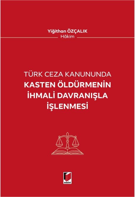 Adalet Türk Ceza Kanununda Kasten Öldürmenin İhmali Davranışla İşenmesi - Yiğithan Özçalık Adalet Yayınevi