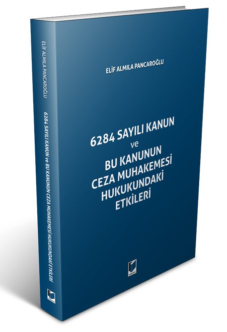 Adalet 6284 Sayılı Kanun ve Bu Kanunun Ceza Muhakemesi Hukukundaki Etikleri - Elif Almıla Pancaroğlu Adalet Yayınevi