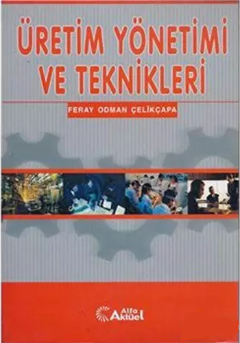 Alfa Aktüel Üretim Yönetimi ve Teknikleri - Feray Odman Çelikçapa Alfa Aktüel Yayınları